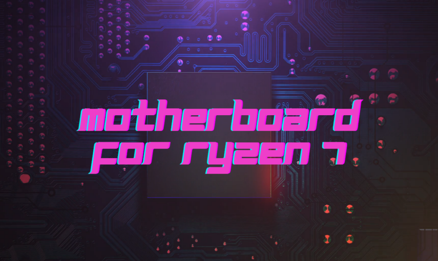 Best Motherboard For Ryzen 7